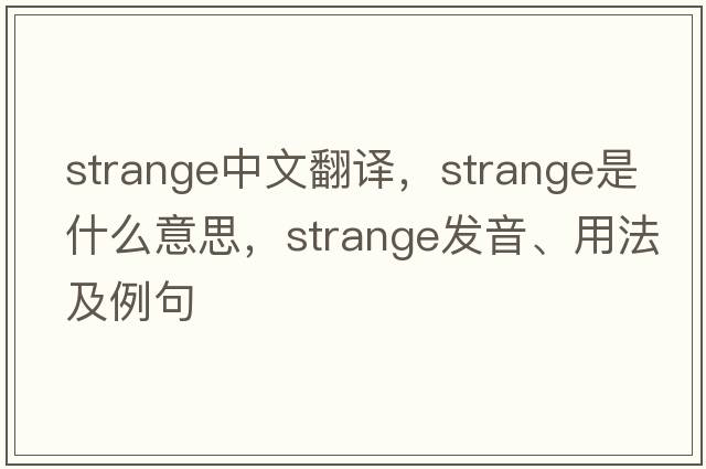 strange中文翻譯，strange是什么意思，strange發(fā)音、用法及例句