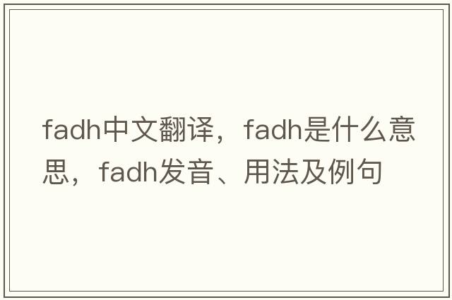 fadh中文翻譯，fadh是什么意思，fadh發(fā)音、用法及例句