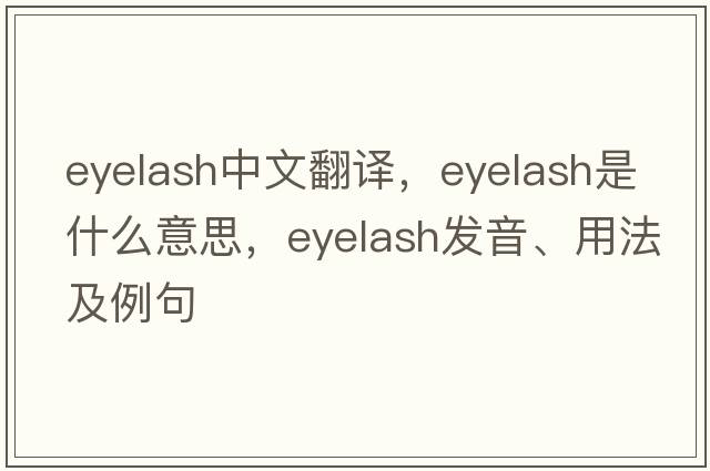 eyelash中文翻譯，eyelash是什么意思，eyelash發(fā)音、用法及例句