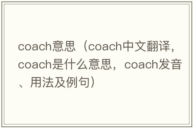 coach意思（coach中文翻譯，coach是什么意思，coach發(fā)音、用法及例句）