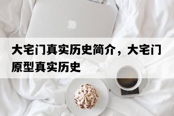 大宅門真實歷史簡介，大宅門原型真實歷史