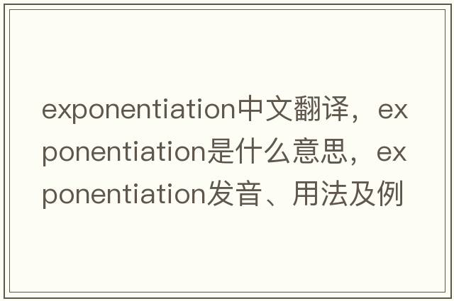 exponentiation中文翻譯，exponentiation是什么意思，exponentiation發(fā)音、用法及例句