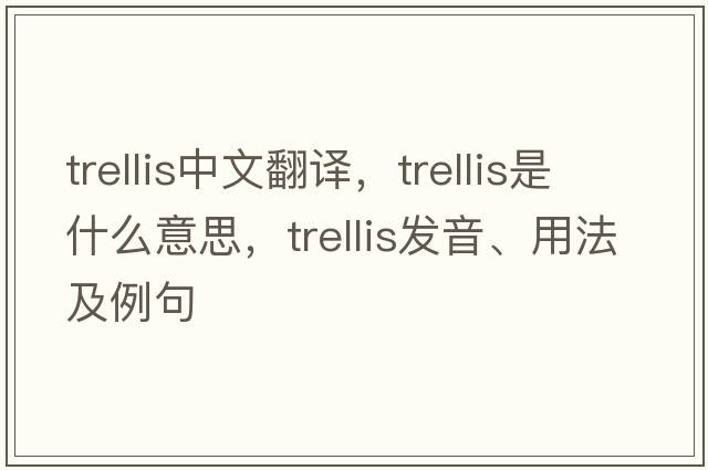 trellis中文翻譯，trellis是什么意思，trellis發(fā)音、用法及例句