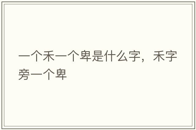 一個(gè)禾一個(gè)卑是什么字，禾字旁一個(gè)卑