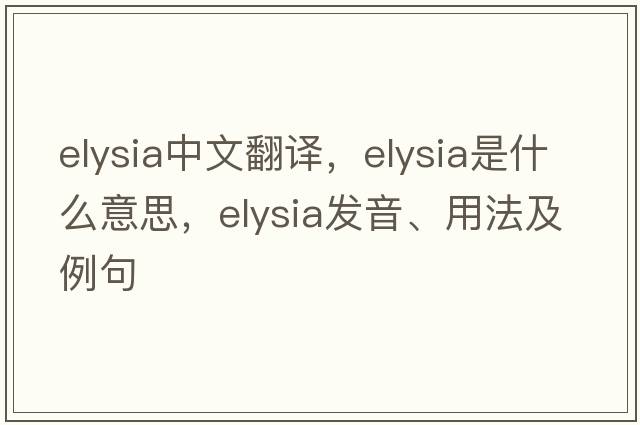 Elysia中文翻譯，Elysia是什么意思，Elysia發(fā)音、用法及例句