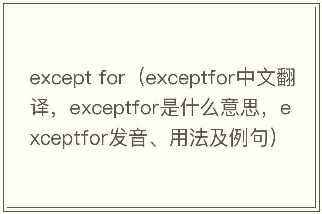except for（exceptfor中文翻譯，exceptfor是什么意思，exceptfor發(fā)音、用法及例句）
