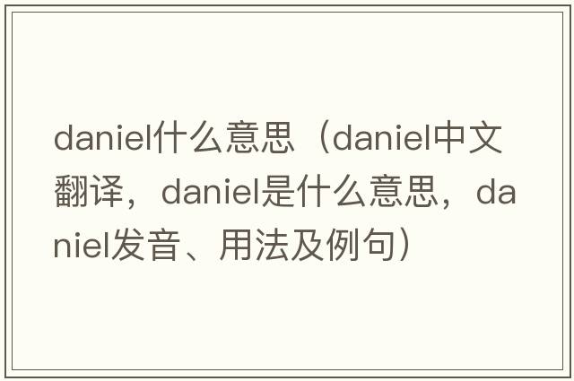 daniel什么意思（Daniel中文翻譯，Daniel是什么意思，Daniel發(fā)音、用法及例句）
