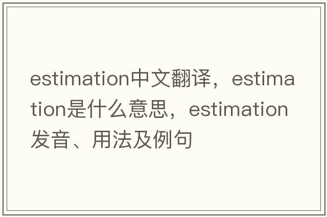 estimation中文翻譯，estimation是什么意思，estimation發(fā)音、用法及例句