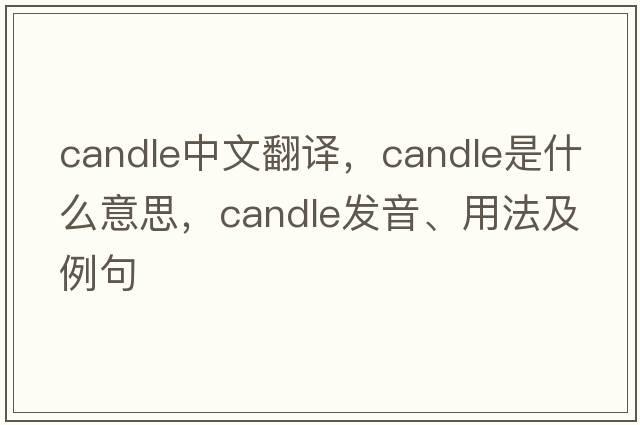 candle中文翻譯，candle是什么意思，candle發(fā)音、用法及例句