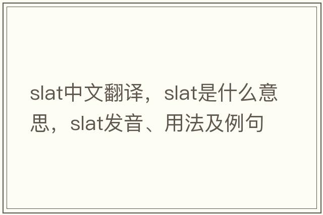 slat中文翻譯，slat是什么意思，slat發(fā)音、用法及例句