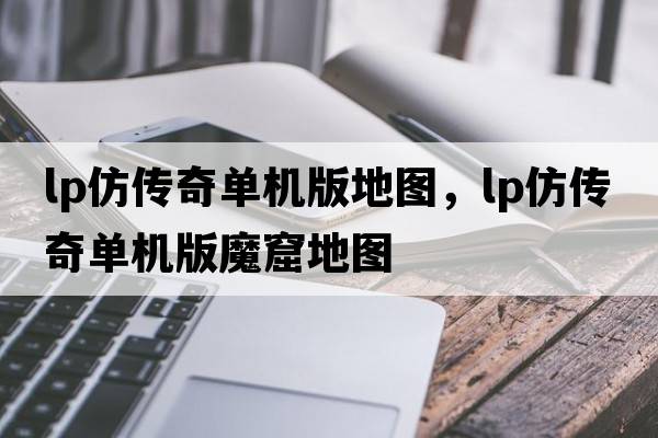 lp仿傳奇單機版地圖，lp仿傳奇單機版魔窟地圖