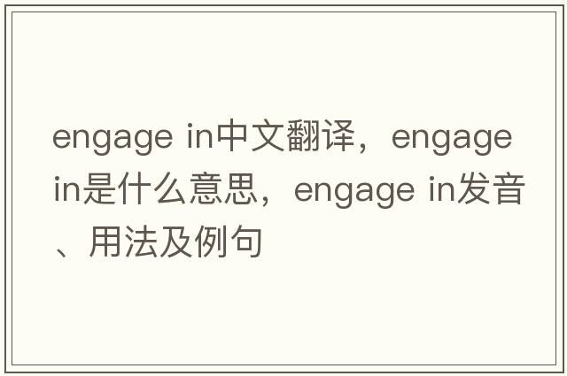 engage in中文翻譯，engage in是什么意思，engage in發(fā)音、用法及例句