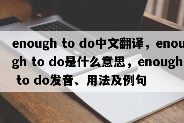 enough to do中文翻譯，enough to do是什么意思，enough to do發(fā)音、用法及例句