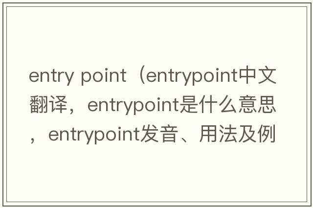 entry point（entrypoint中文翻譯，entrypoint是什么意思，entrypoint發(fā)音、用法及例句）