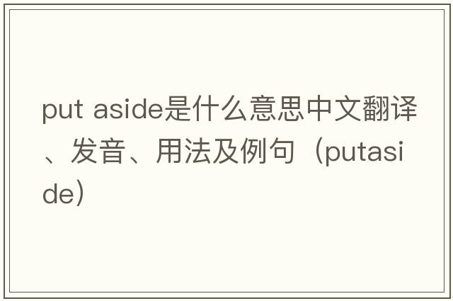 put aside是什么意思中文翻譯、發(fā)音、用法及例句（putaside）