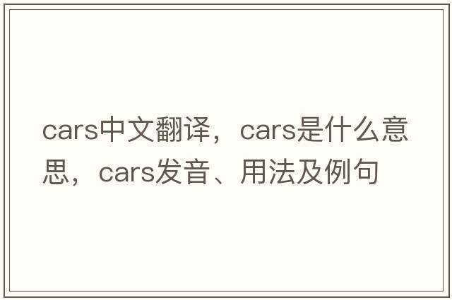 cars中文翻譯，cars是什么意思，cars發(fā)音、用法及例句