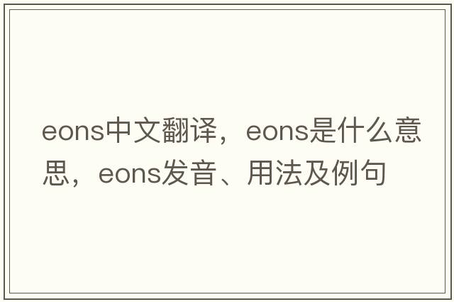 eons中文翻譯，eons是什么意思，eons發(fā)音、用法及例句