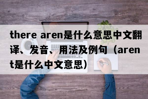 there aren是什么意思中文翻譯、發(fā)音、用法及例句（arent是什么中文意思）