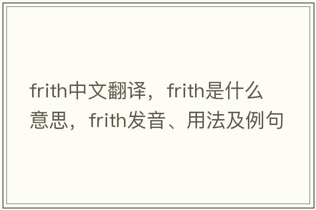 frith中文翻譯，frith是什么意思，frith發(fā)音、用法及例句