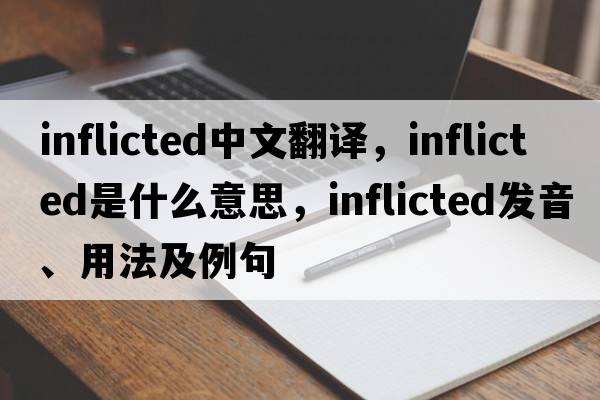 inflicted中文翻譯，inflicted是什么意思，inflicted發(fā)音、用法及例句