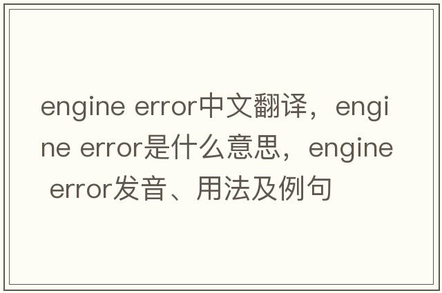 engine error中文翻譯，engine error是什么意思，engine error發(fā)音、用法及例句