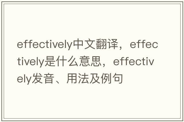 effectively中文翻譯，effectively是什么意思，effectively發(fā)音、用法及例句