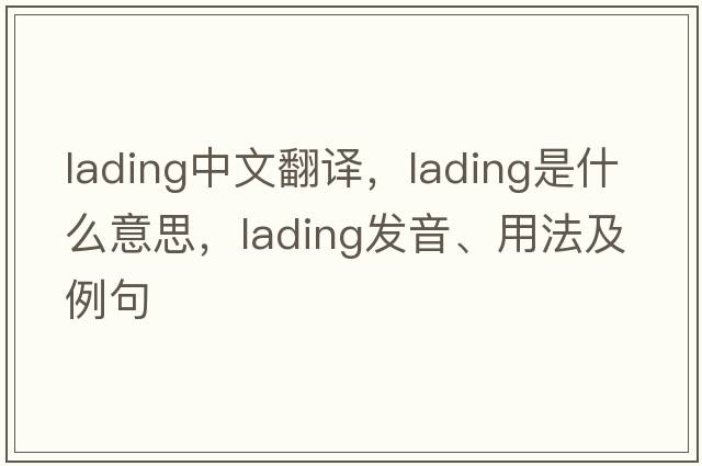lading中文翻譯，lading是什么意思，lading發(fā)音、用法及例句
