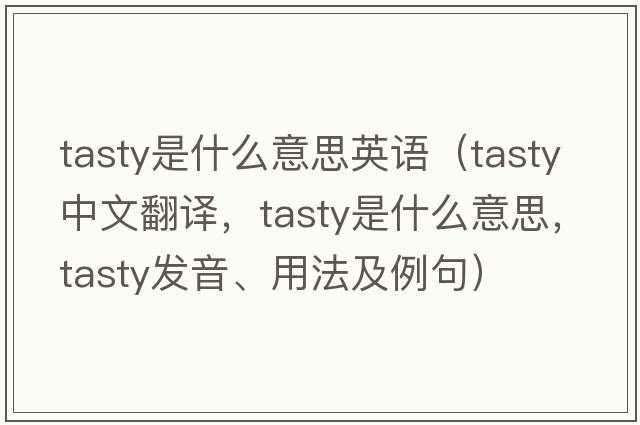 tasty是什么意思英語（tasty中文翻譯，tasty是什么意思，tasty發(fā)音、用法及例句）