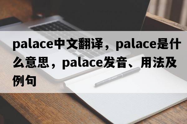 palace中文翻譯，palace是什么意思，palace發(fā)音、用法及例句