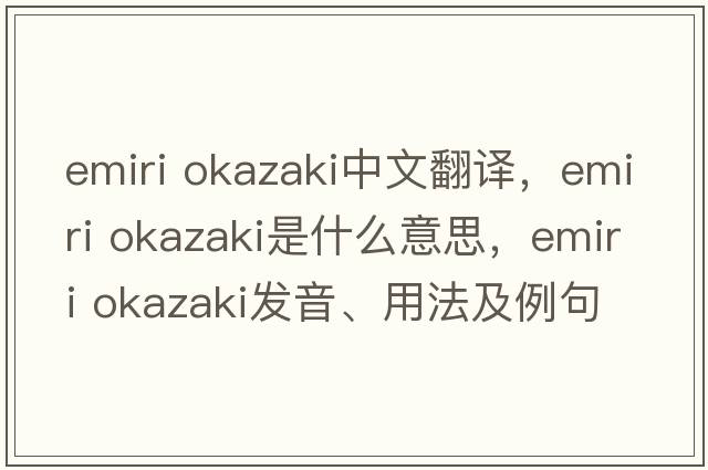 emiri okazaki中文翻譯，emiri okazaki是什么意思，emiri okazaki發(fā)音、用法及例句