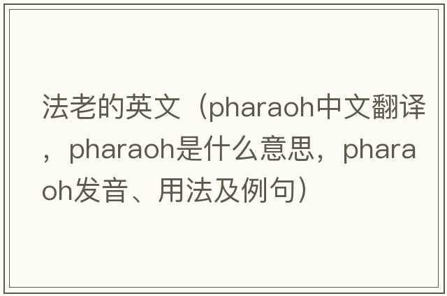 法老的英文（pharaoh中文翻譯，pharaoh是什么意思，pharaoh發(fā)音、用法及例句）