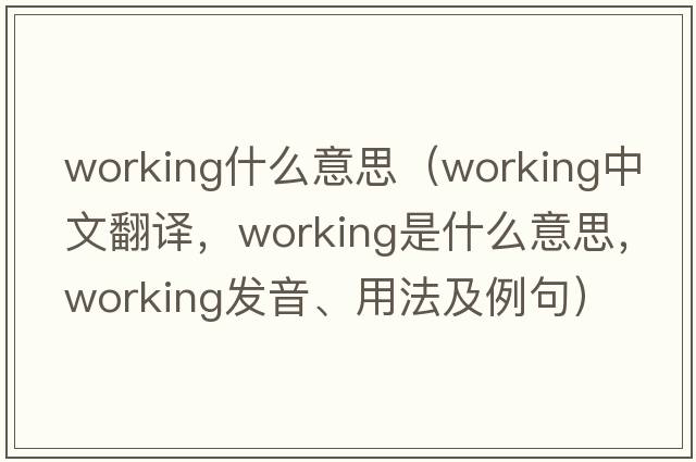 working什么意思（working中文翻譯，working是什么意思，working發(fā)音、用法及例句）