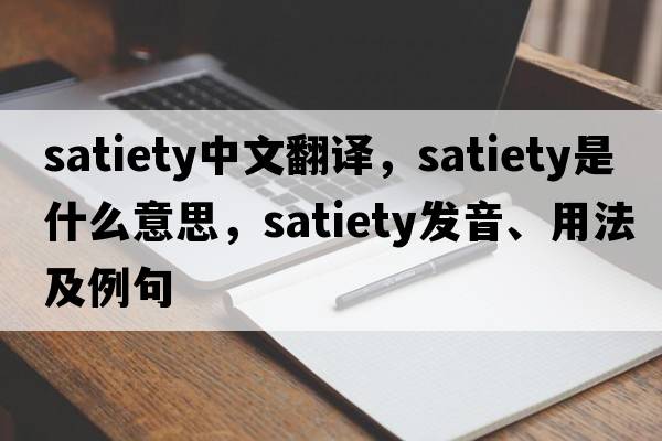 satiety中文翻譯，satiety是什么意思，satiety發(fā)音、用法及例句