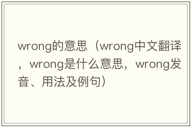 wrong的意思（wrong中文翻譯，wrong是什么意思，wrong發(fā)音、用法及例句）