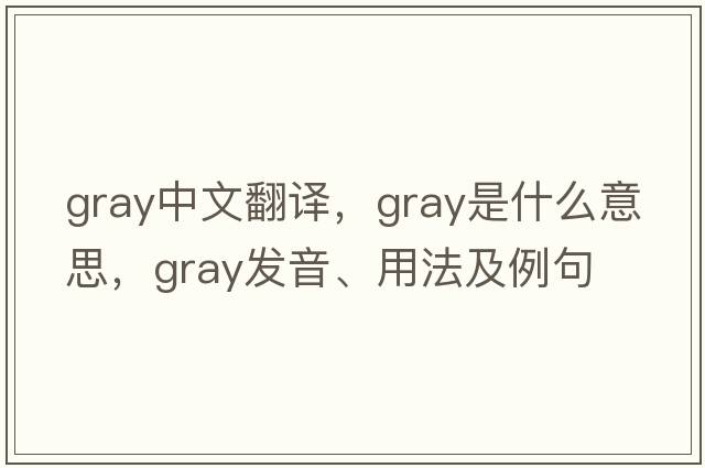 gray中文翻譯，gray是什么意思，gray發(fā)音、用法及例句