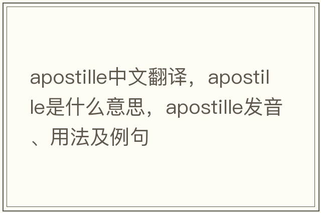 apostille中文翻譯，apostille是什么意思，apostille發(fā)音、用法及例句