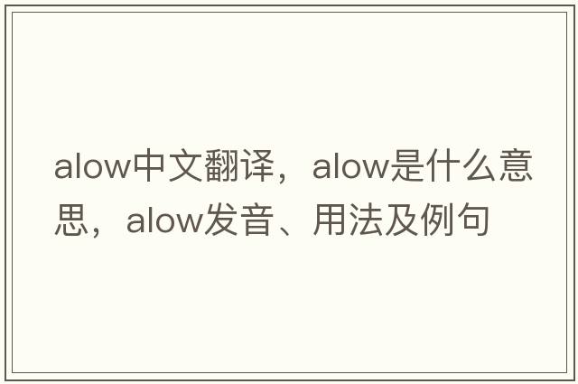alow中文翻譯，alow是什么意思，alow發(fā)音、用法及例句