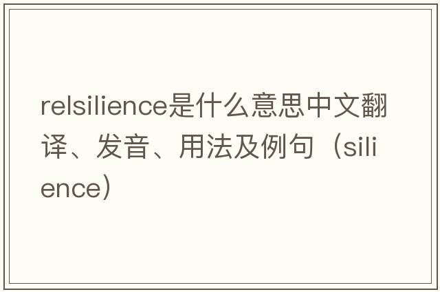 relsilience是什么意思中文翻譯、發(fā)音、用法及例句（silience）