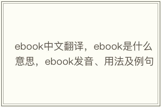 ebook中文翻譯，ebook是什么意思，ebook發(fā)音、用法及例句