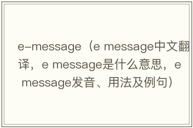 e-message（e message中文翻譯，e message是什么意思，e message發(fā)音、用法及例句）