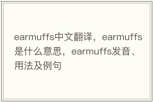 earmuffs中文翻譯，earmuffs是什么意思，earmuffs發(fā)音、用法及例句