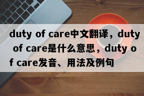 duty of care中文翻譯，duty of care是什么意思，duty of care發(fā)音、用法及例句