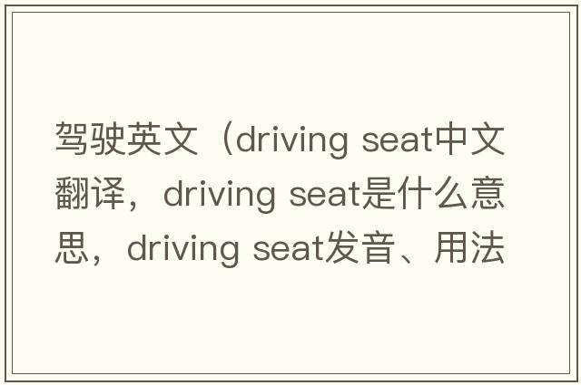 駕駛英文（driving seat中文翻譯，driving seat是什么意思，driving seat發(fā)音、用法及例句）