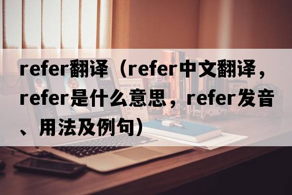 refer翻譯（refer中文翻譯，refer是什么意思，refer發(fā)音、用法及例句）