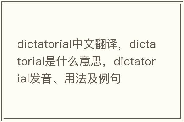 dictatorial中文翻譯，dictatorial是什么意思，dictatorial發(fā)音、用法及例句