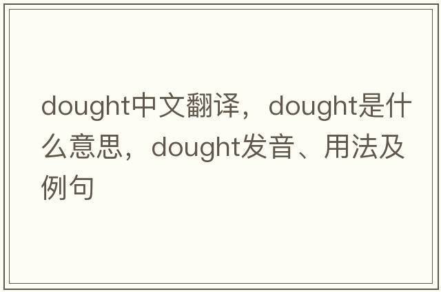 dought中文翻譯，dought是什么意思，dought發(fā)音、用法及例句