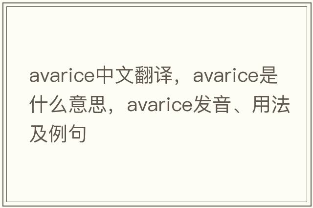 avarice中文翻譯，avarice是什么意思，avarice發(fā)音、用法及例句