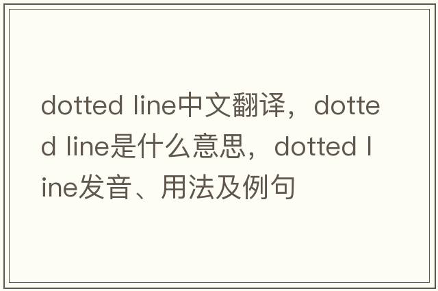 dotted line中文翻譯，dotted line是什么意思，dotted line發(fā)音、用法及例句