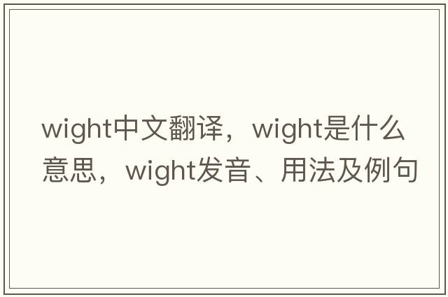 wight中文翻譯，wight是什么意思，wight發(fā)音、用法及例句