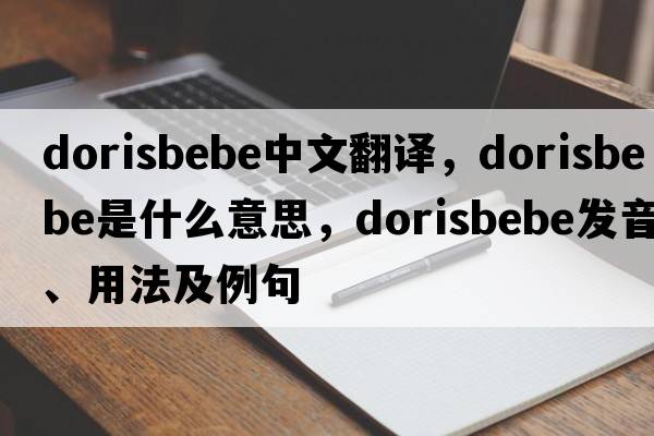 dorisbebe中文翻譯，dorisbebe是什么意思，dorisbebe發(fā)音、用法及例句